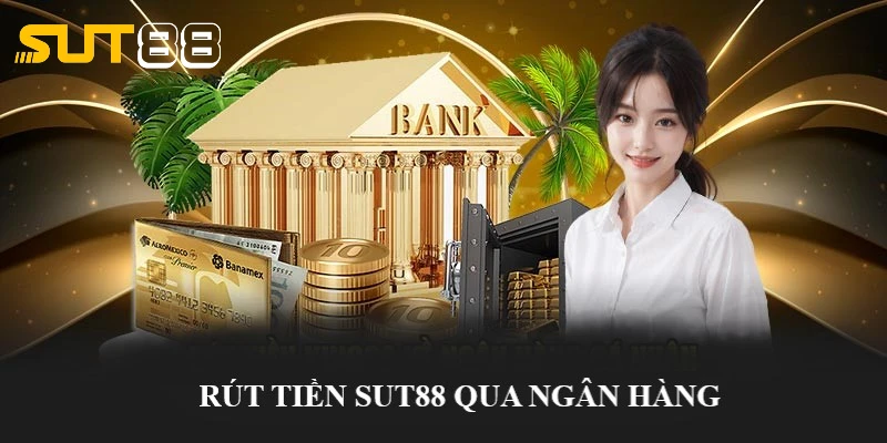 Các bước rút tiền qua ngân hàng tại SUT88 Các bước rút tiền qua ngân hàng tại SUT88