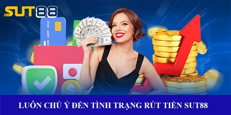 Cần lưu ý đến trạng thái giao dịch rút tiền SUT88 Cần lưu ý đến trạng thái giao dịch rút tiền SUT88
