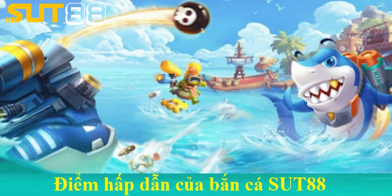 Điểm hấp dẫn của bắn cá SUT88 Điểm hấp dẫn của bắn cá SUT88