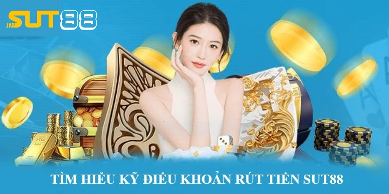 Tìm hiểu đầy đủ điều khoản rút tiền SUT88 Tìm hiểu đầy đủ điều khoản rút tiền SUT88